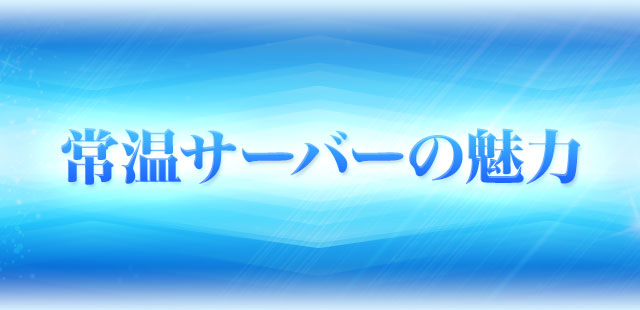 常温サーバーの魅力
